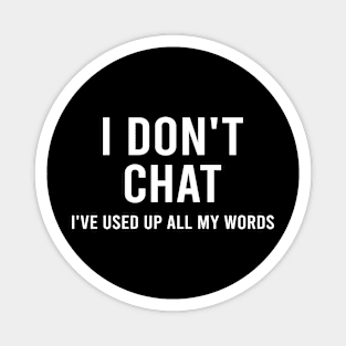 I Don't Chat I've Used Up All My Words Magnet